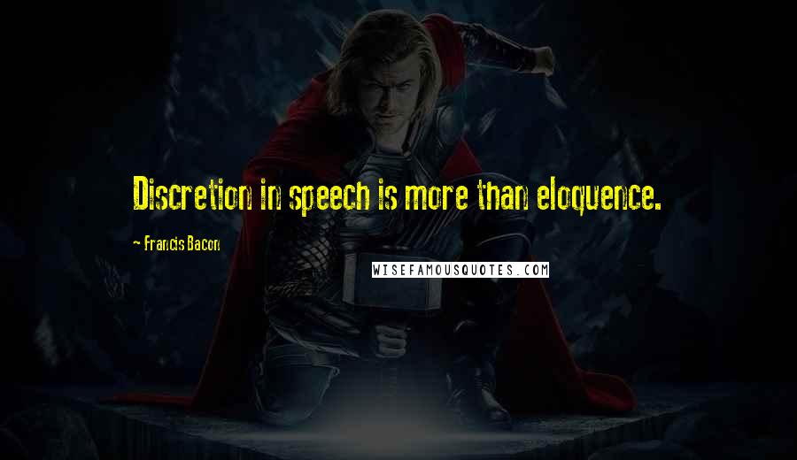 Francis Bacon Quotes: Discretion in speech is more than eloquence.