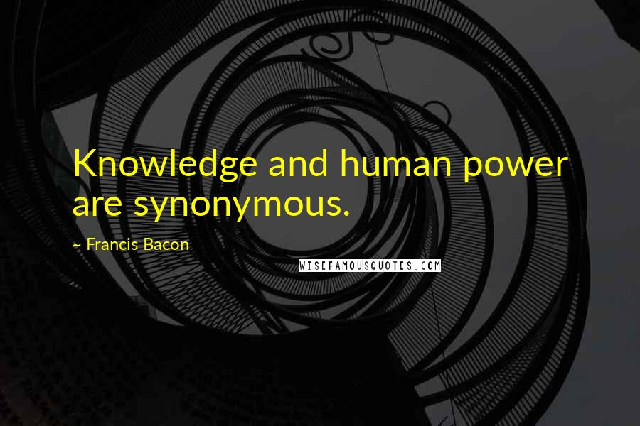 Francis Bacon Quotes: Knowledge and human power are synonymous.