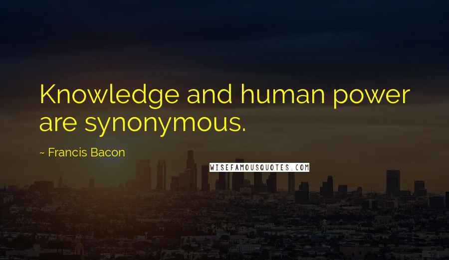 Francis Bacon Quotes: Knowledge and human power are synonymous.