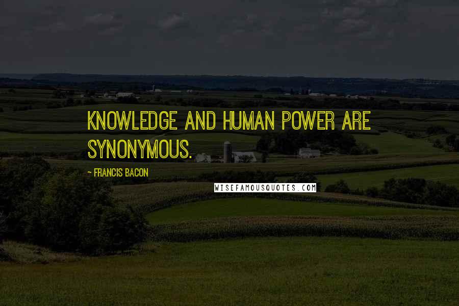 Francis Bacon Quotes: Knowledge and human power are synonymous.