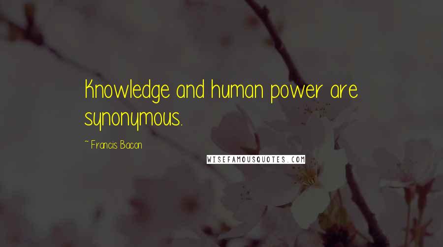 Francis Bacon Quotes: Knowledge and human power are synonymous.