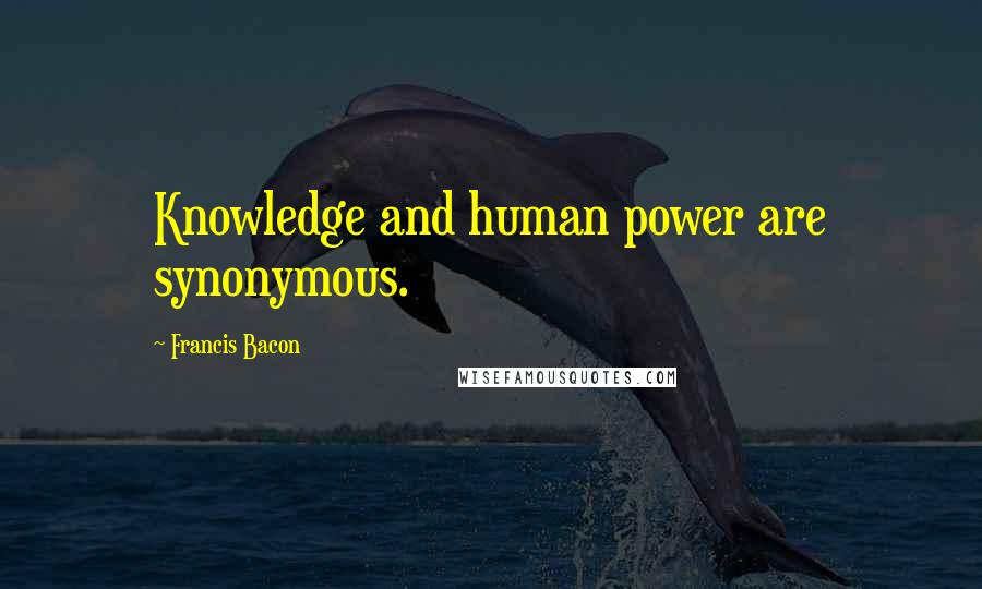 Francis Bacon Quotes: Knowledge and human power are synonymous.