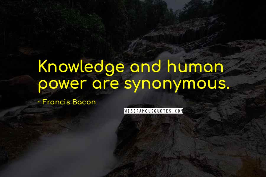 Francis Bacon Quotes: Knowledge and human power are synonymous.