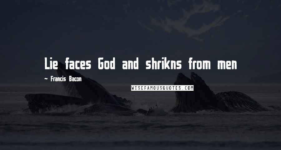 Francis Bacon Quotes: Lie faces God and shrikns from men