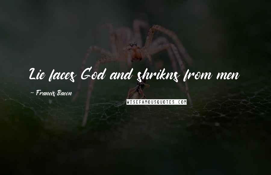 Francis Bacon Quotes: Lie faces God and shrikns from men