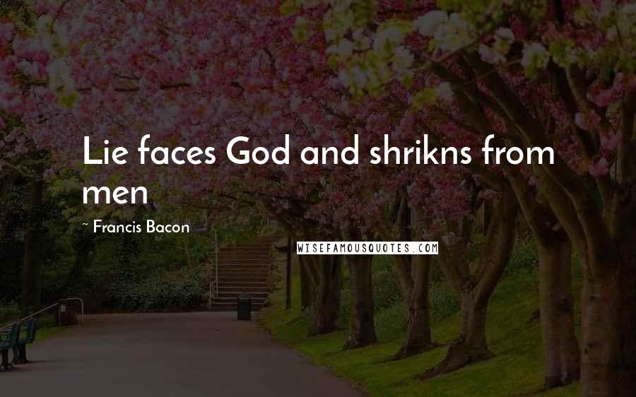 Francis Bacon Quotes: Lie faces God and shrikns from men