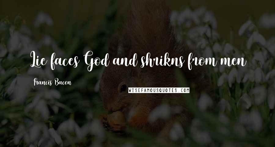 Francis Bacon Quotes: Lie faces God and shrikns from men