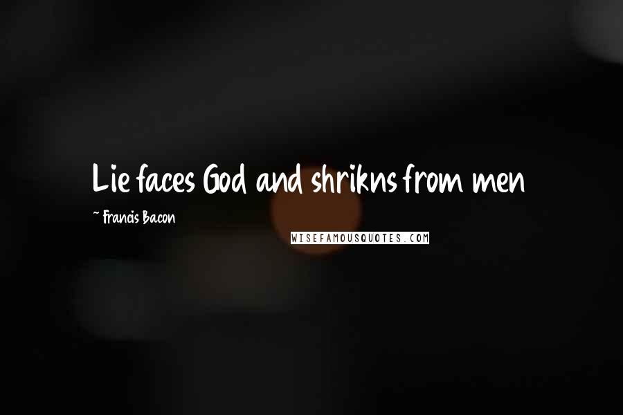 Francis Bacon Quotes: Lie faces God and shrikns from men