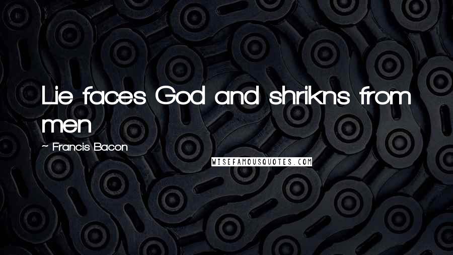 Francis Bacon Quotes: Lie faces God and shrikns from men