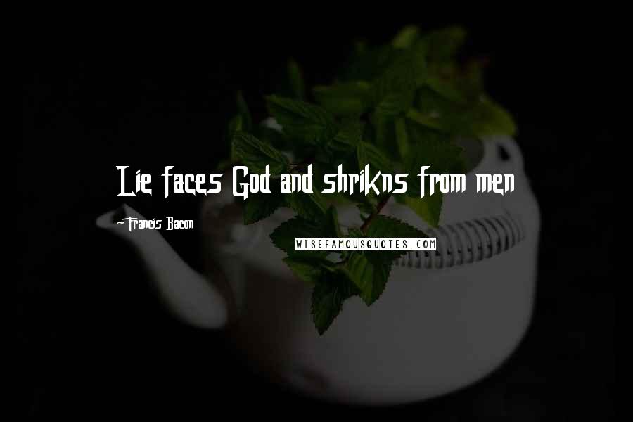 Francis Bacon Quotes: Lie faces God and shrikns from men