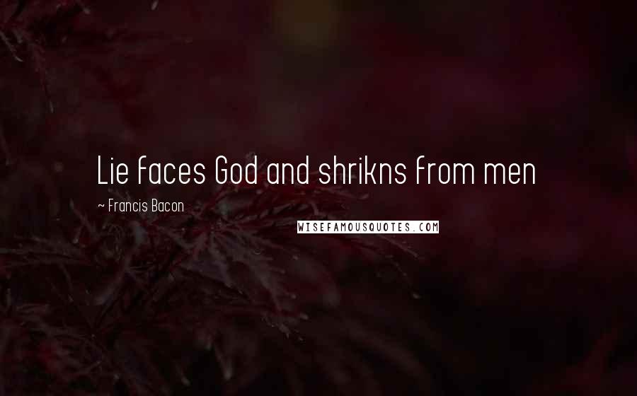 Francis Bacon Quotes: Lie faces God and shrikns from men