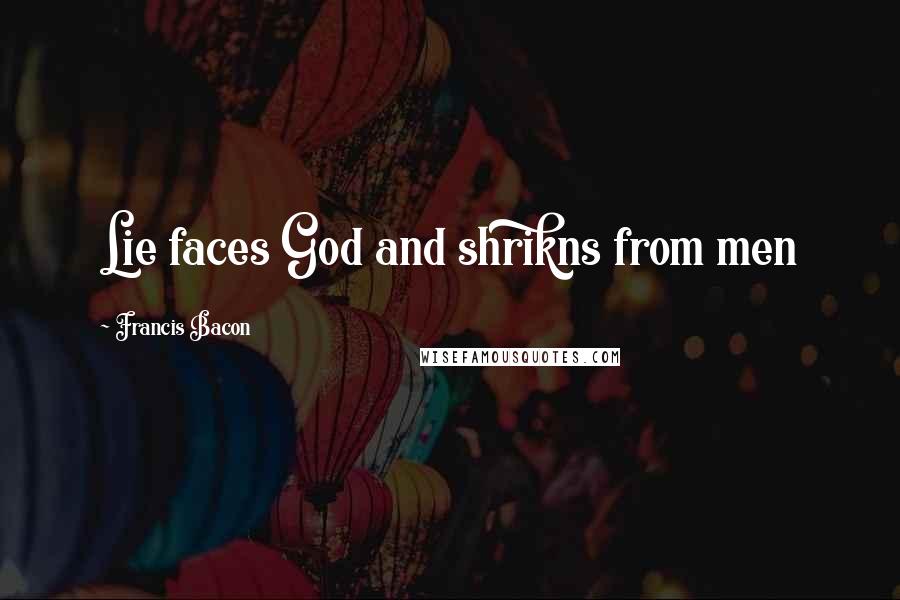 Francis Bacon Quotes: Lie faces God and shrikns from men
