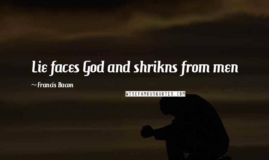 Francis Bacon Quotes: Lie faces God and shrikns from men