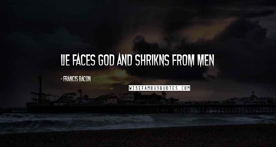 Francis Bacon Quotes: Lie faces God and shrikns from men