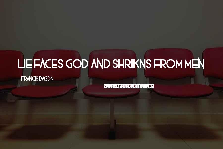 Francis Bacon Quotes: Lie faces God and shrikns from men