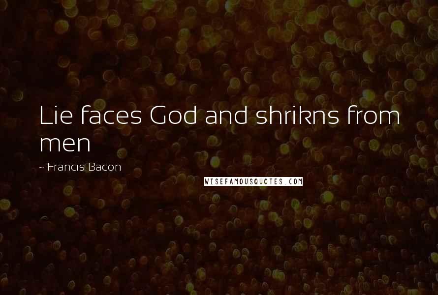 Francis Bacon Quotes: Lie faces God and shrikns from men