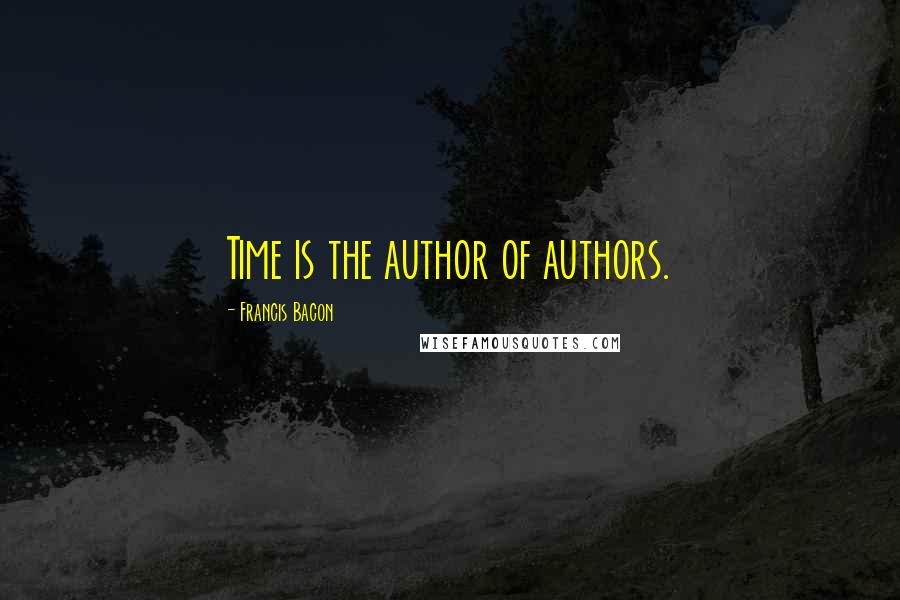 Francis Bacon Quotes: Time is the author of authors.