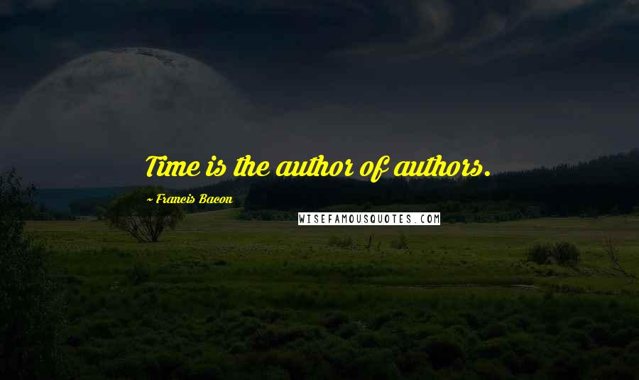 Francis Bacon Quotes: Time is the author of authors.