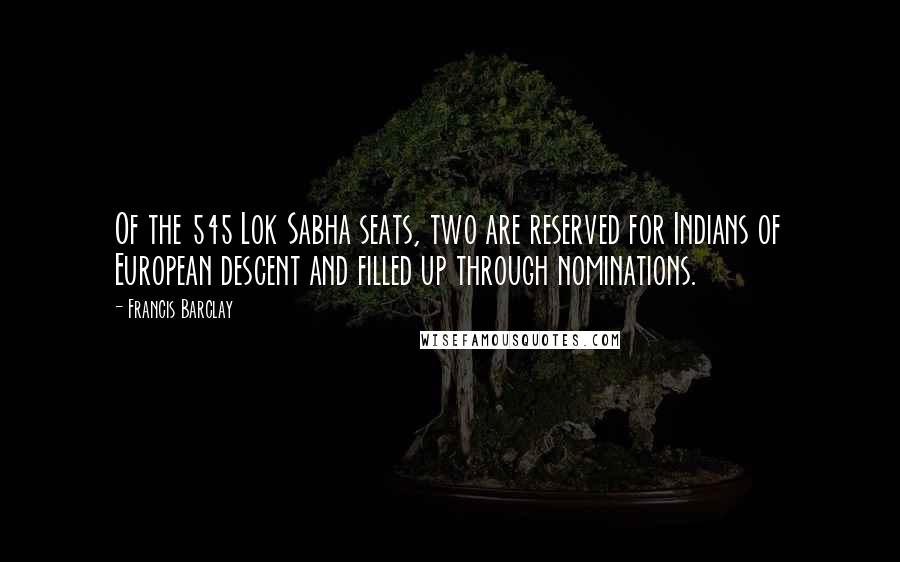 Francis Barclay Quotes: Of the 545 Lok Sabha seats, two are reserved for Indians of European descent and filled up through nominations.