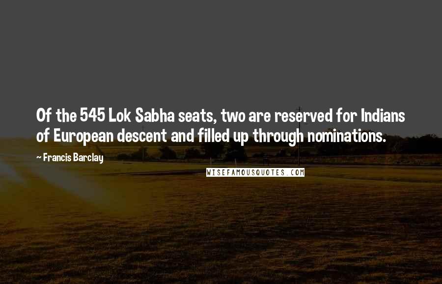 Francis Barclay Quotes: Of the 545 Lok Sabha seats, two are reserved for Indians of European descent and filled up through nominations.