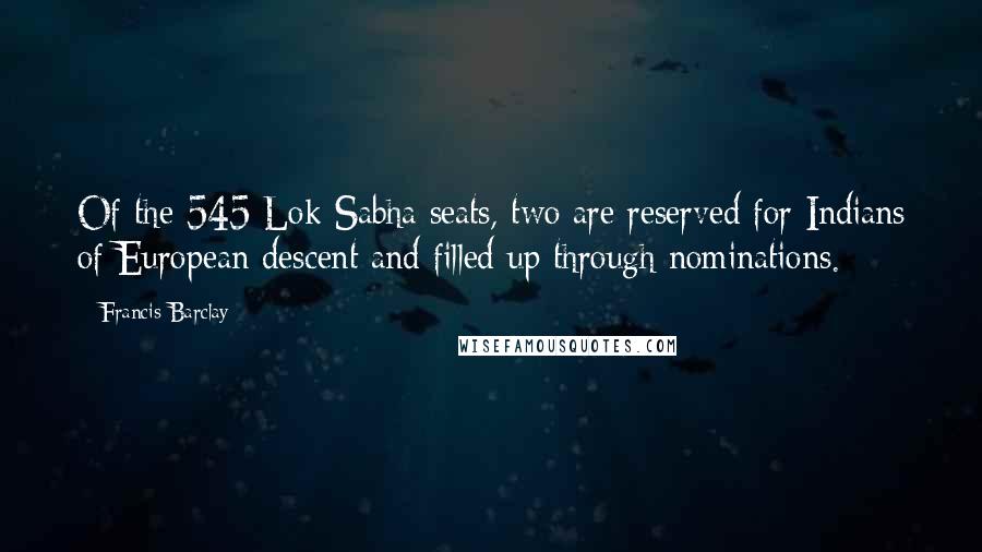 Francis Barclay Quotes: Of the 545 Lok Sabha seats, two are reserved for Indians of European descent and filled up through nominations.