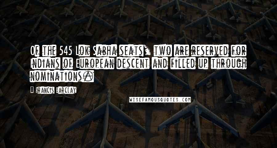 Francis Barclay Quotes: Of the 545 Lok Sabha seats, two are reserved for Indians of European descent and filled up through nominations.