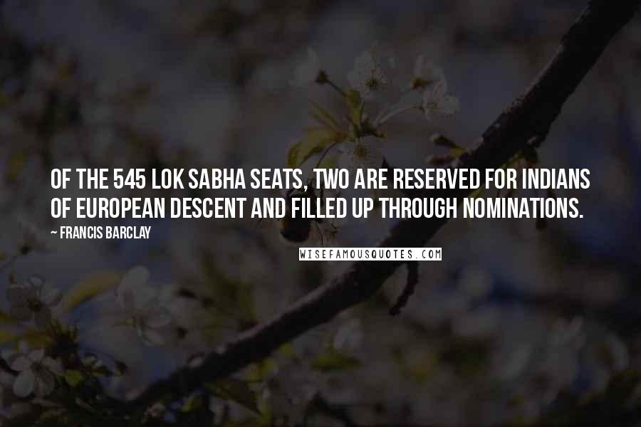 Francis Barclay Quotes: Of the 545 Lok Sabha seats, two are reserved for Indians of European descent and filled up through nominations.