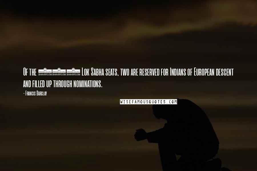 Francis Barclay Quotes: Of the 545 Lok Sabha seats, two are reserved for Indians of European descent and filled up through nominations.