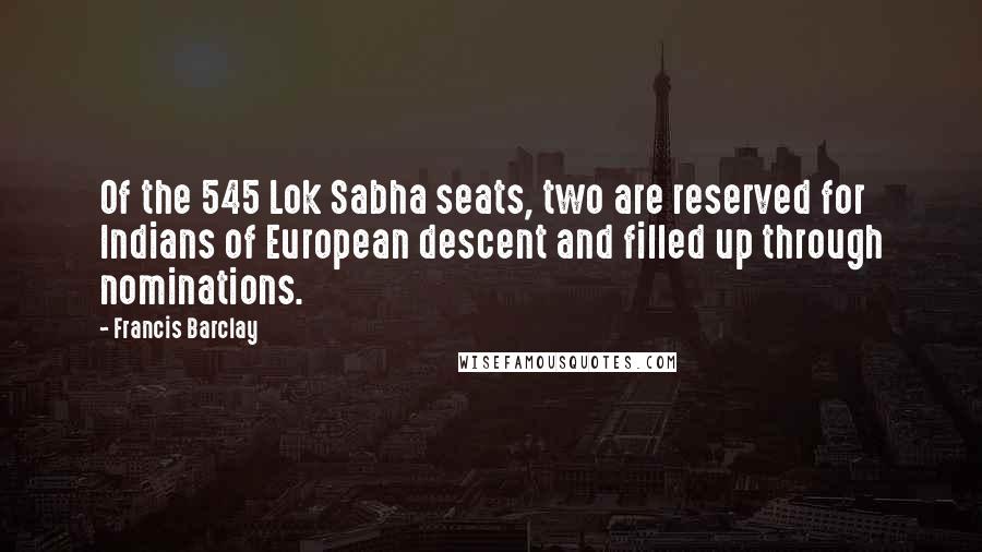 Francis Barclay Quotes: Of the 545 Lok Sabha seats, two are reserved for Indians of European descent and filled up through nominations.