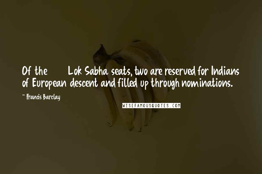 Francis Barclay Quotes: Of the 545 Lok Sabha seats, two are reserved for Indians of European descent and filled up through nominations.