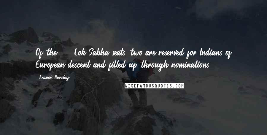 Francis Barclay Quotes: Of the 545 Lok Sabha seats, two are reserved for Indians of European descent and filled up through nominations.