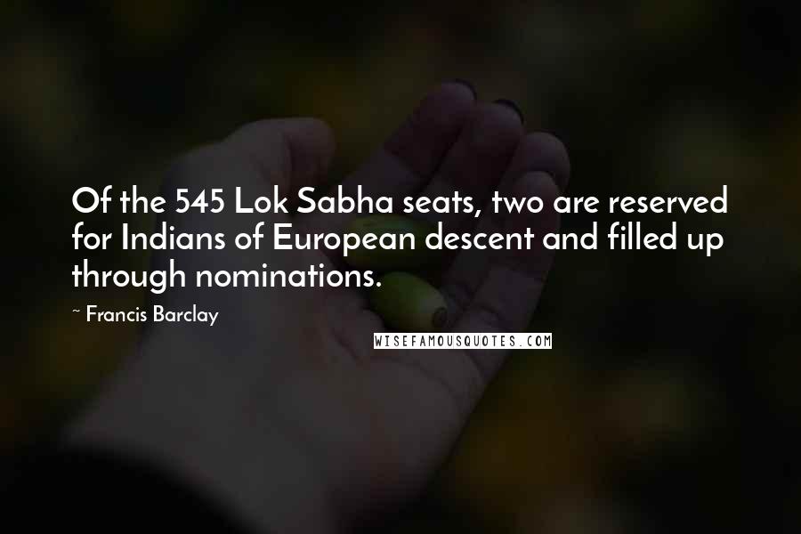 Francis Barclay Quotes: Of the 545 Lok Sabha seats, two are reserved for Indians of European descent and filled up through nominations.