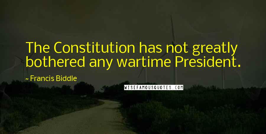 Francis Biddle Quotes: The Constitution has not greatly bothered any wartime President.