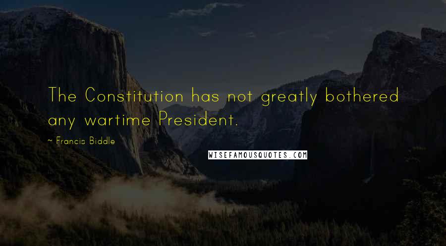 Francis Biddle Quotes: The Constitution has not greatly bothered any wartime President.