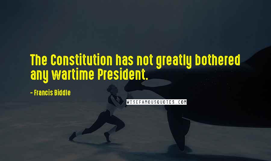 Francis Biddle Quotes: The Constitution has not greatly bothered any wartime President.