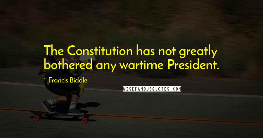Francis Biddle Quotes: The Constitution has not greatly bothered any wartime President.
