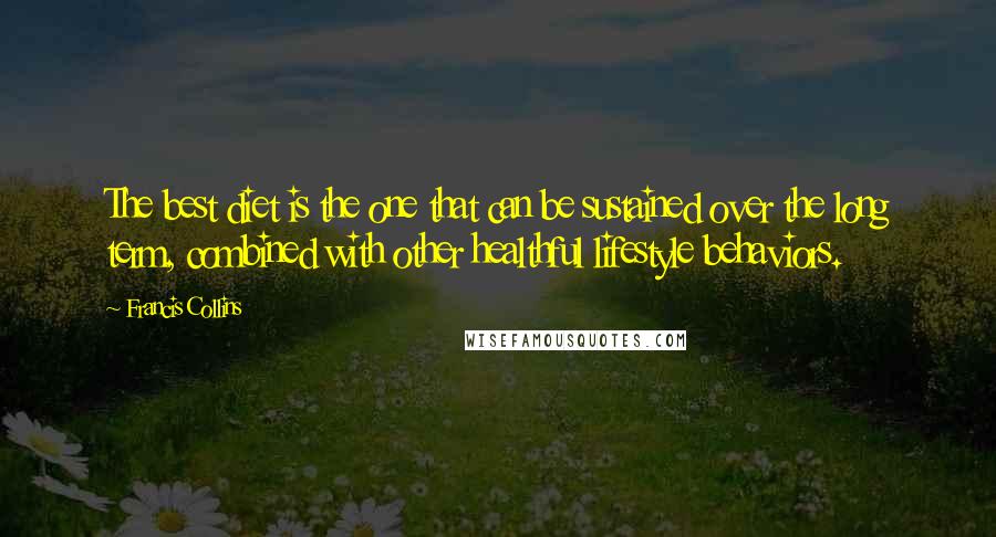 Francis Collins Quotes: The best diet is the one that can be sustained over the long term, combined with other healthful lifestyle behaviors.