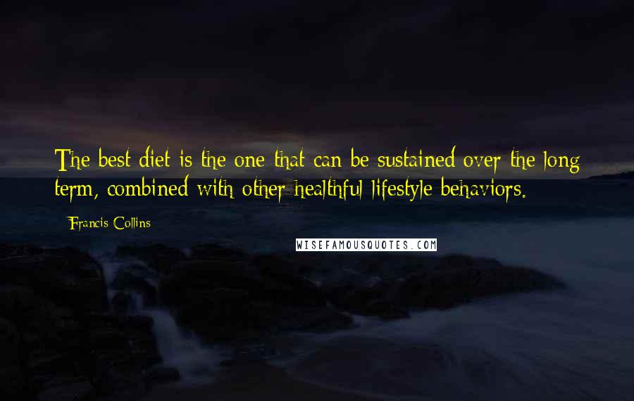 Francis Collins Quotes: The best diet is the one that can be sustained over the long term, combined with other healthful lifestyle behaviors.