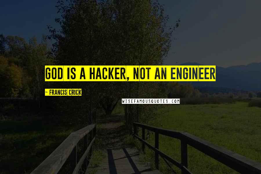 Francis Crick Quotes: God is a hacker, not an engineer