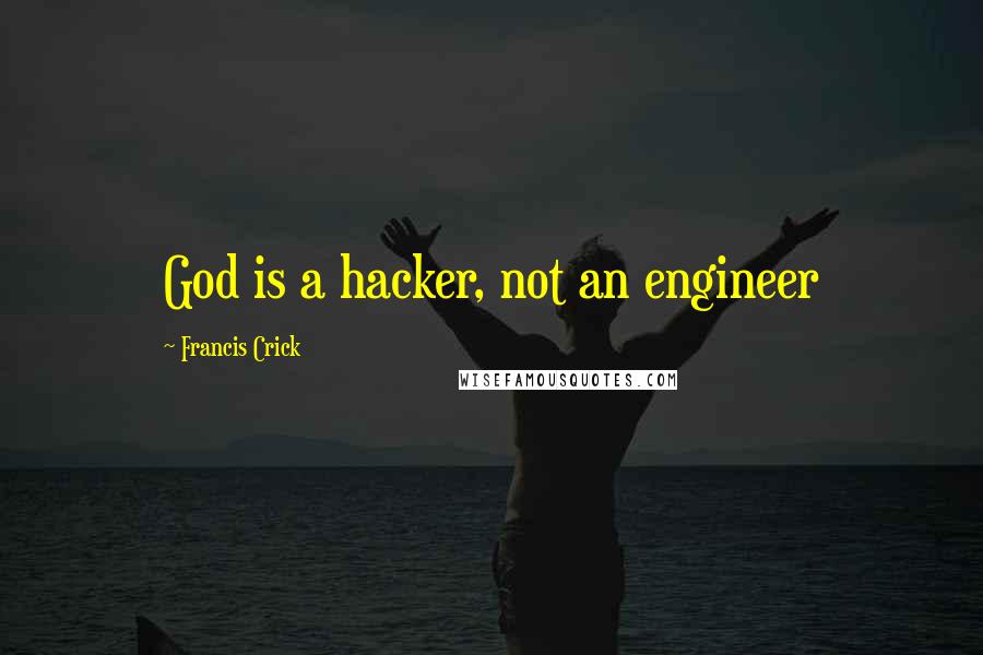 Francis Crick Quotes: God is a hacker, not an engineer