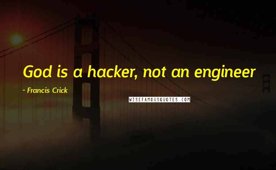 Francis Crick Quotes: God is a hacker, not an engineer