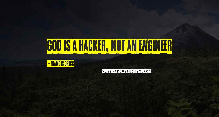 Francis Crick Quotes: God is a hacker, not an engineer