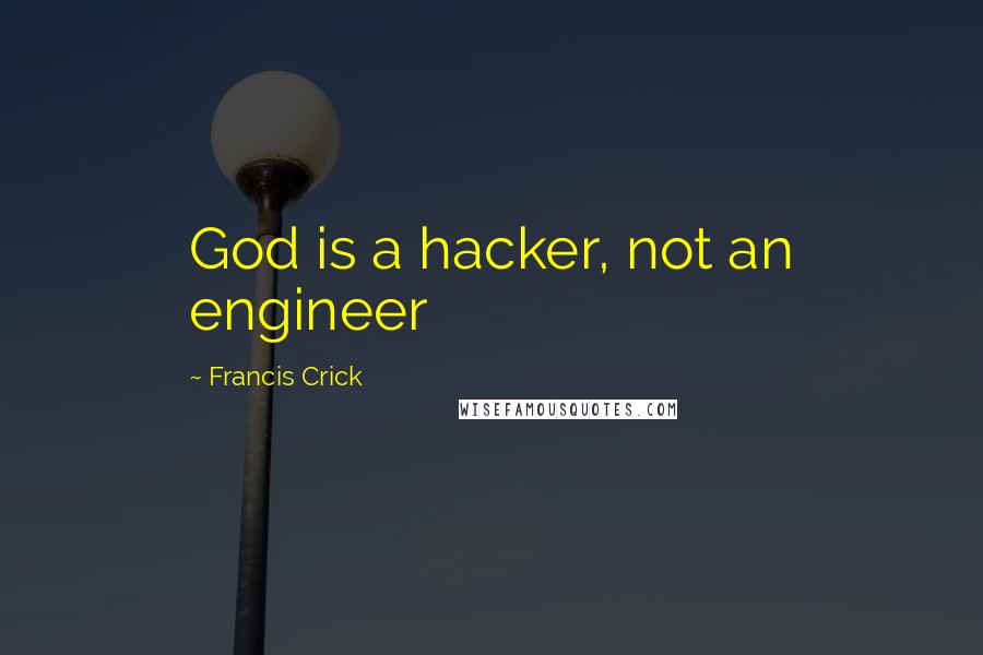 Francis Crick Quotes: God is a hacker, not an engineer