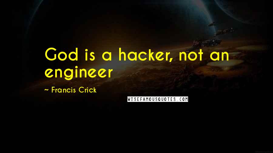 Francis Crick Quotes: God is a hacker, not an engineer