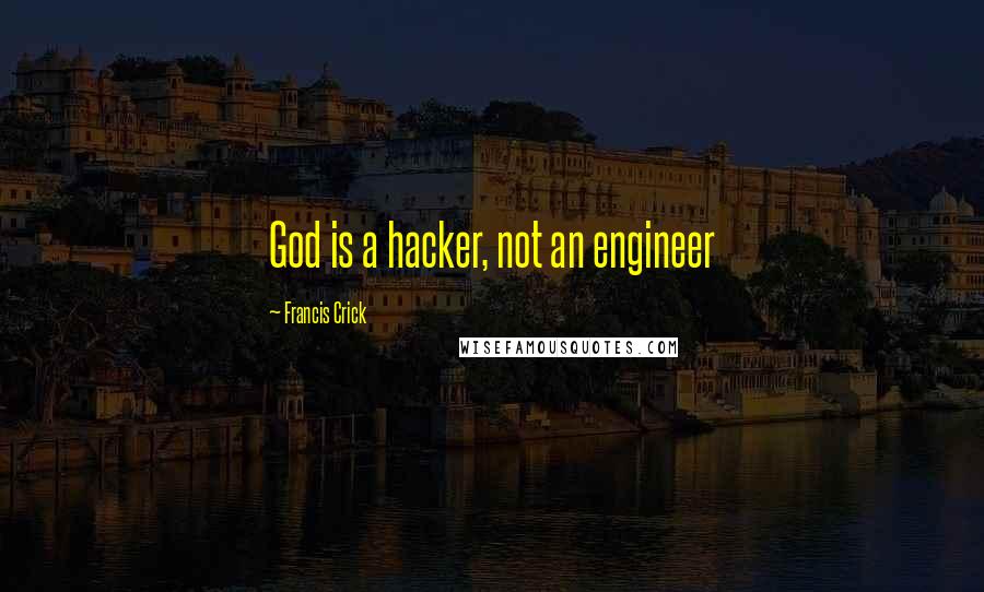 Francis Crick Quotes: God is a hacker, not an engineer