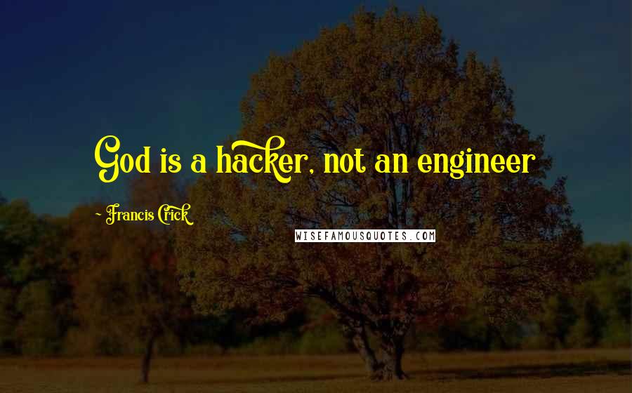 Francis Crick Quotes: God is a hacker, not an engineer