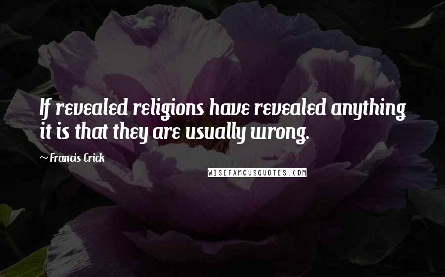 Francis Crick Quotes: If revealed religions have revealed anything it is that they are usually wrong.