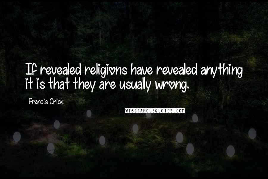 Francis Crick Quotes: If revealed religions have revealed anything it is that they are usually wrong.