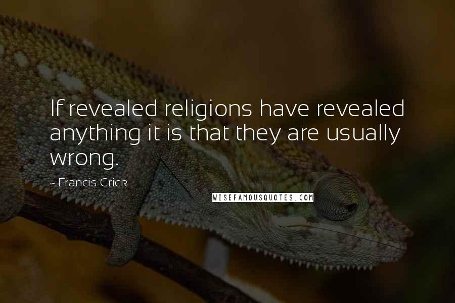 Francis Crick Quotes: If revealed religions have revealed anything it is that they are usually wrong.