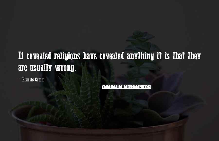 Francis Crick Quotes: If revealed religions have revealed anything it is that they are usually wrong.